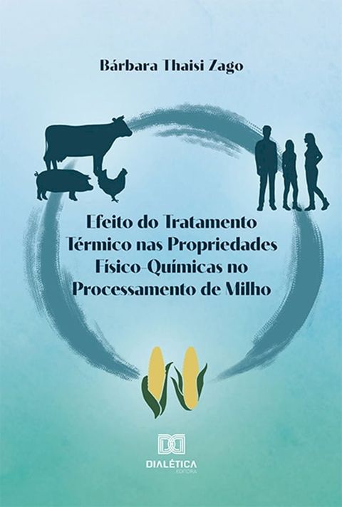 Efeito do tratamento t&eacute;rmico nas propriedades f&iacute;sico-qu&iacute;micas no processamento de milho(Kobo/電子書)