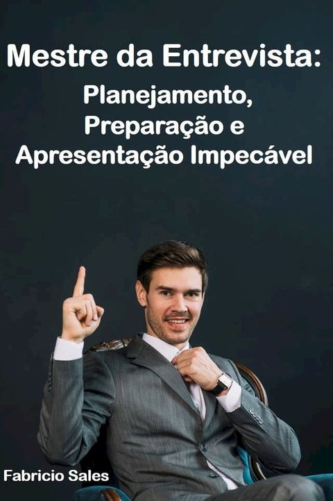 Mestre da Entrevista: Planejamento, Prepara&ccedil;&atilde;o e Apresenta&ccedil;&atilde;o Impec&aacute;vel(Kobo/電子書)