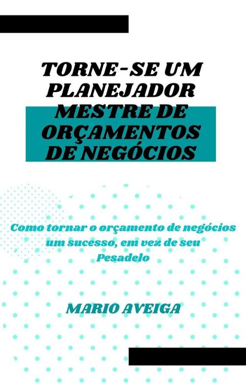 Torne-se um planejador mestre de or&ccedil;amentos de neg&oacute;cios & Como tornar o or&ccedil;amento de neg&oacute;cios um sucesso, em vez de seu Pesadelo(Kobo/電子書)