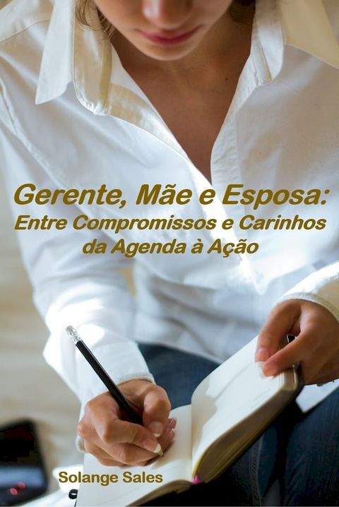 Gerente, M&atilde;e e Esposa: Entre Compromissos e Carinhos da Agenda &agrave; A&ccedil;&atilde;o(Kobo/電子書)