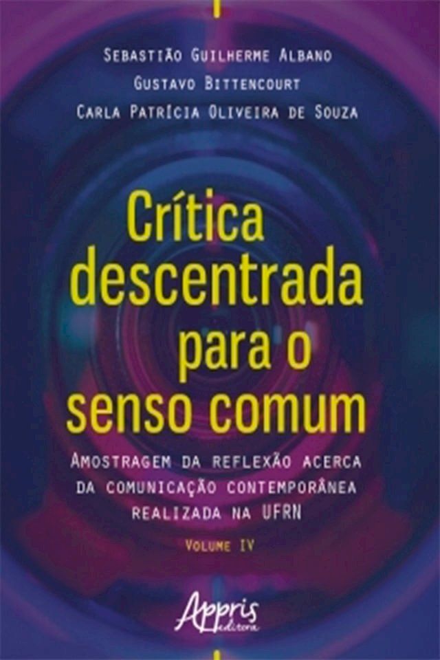  Crítica Descentrada para o Senso Comum: Amostragem da Reflexão Acerca da Comunicação Contemporânea Realizada na Ufrn Volume Iv(Kobo/電子書)