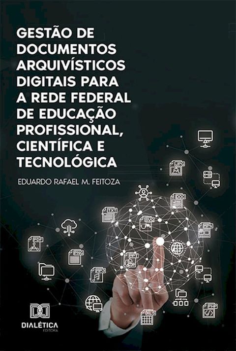 Gest&atilde;o de documentos arquiv&iacute;sticos digitais para a Rede Federal de Educa&ccedil;&atilde;o Profissional, Cient&iacute;fica e Tecnol&oacute;gica(Kobo/電子書)