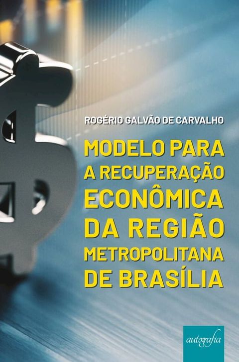 Modelo para a recupera&ccedil;&atilde;o econ&ocirc;mica da Regi&atilde;o Metropolitana de Bras&iacute;lia(Kobo/電子書)