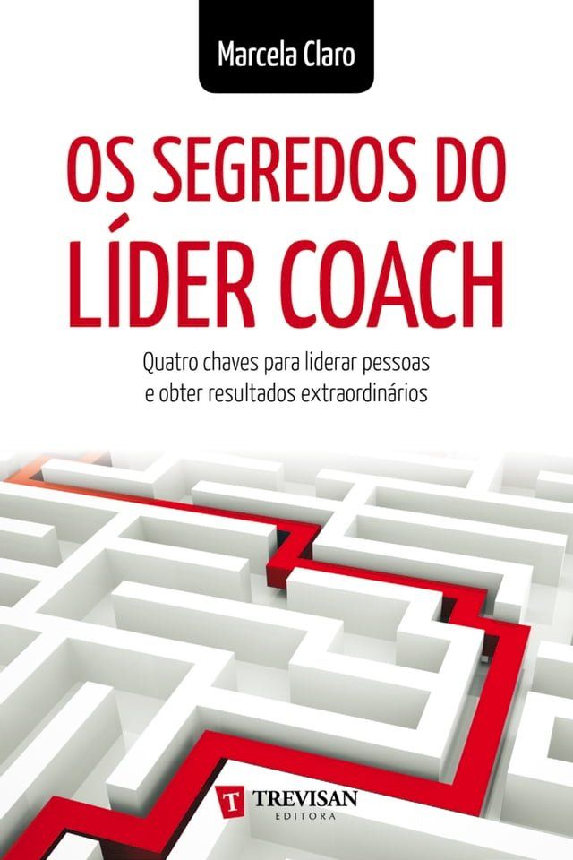  Os Segredos do Líder Coach: quatro chaves para liderar pessoas e obter resultados extraordinários(Kobo/電子書)