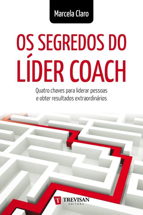 Os Segredos do Líder Coach: quatro chaves para liderar pessoas e obter resultados extraordinários(Kobo/電子書)