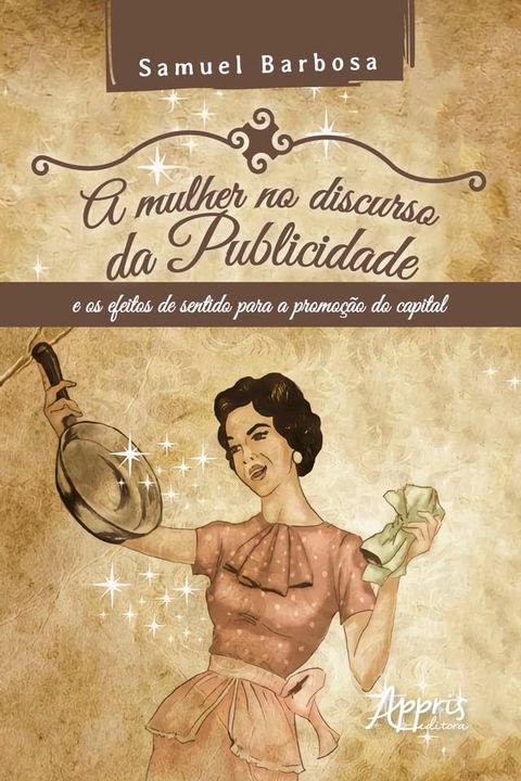 A Mulher no Discurso da Publicidade e os Efeitos de Sentido para a Promo&ccedil;&atilde;o do Capital(Kobo/電子書)