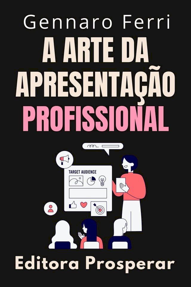  A Arte Da Apresentação Profissional : O Guia Completo Da Comunicação Eficiente(Kobo/電子書)