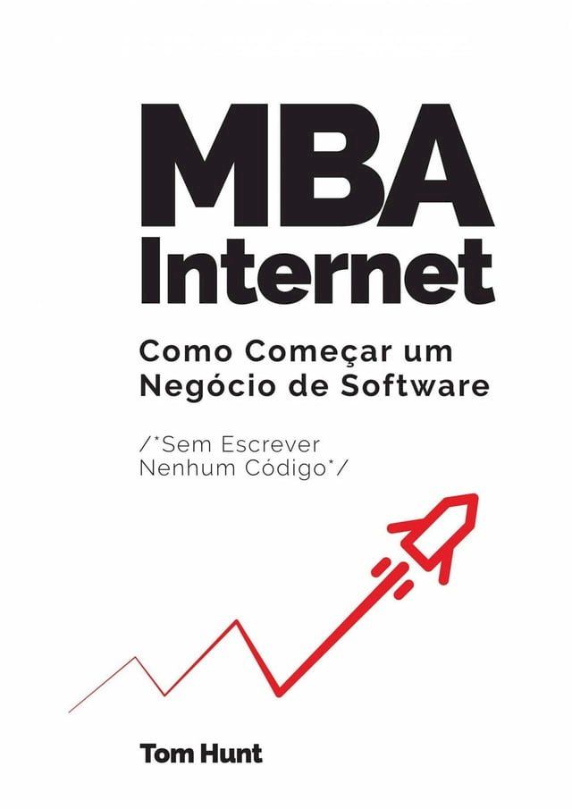  MBA Internet: Como começar um negócio de software (sem escrever nenhum código)(Kobo/電子書)