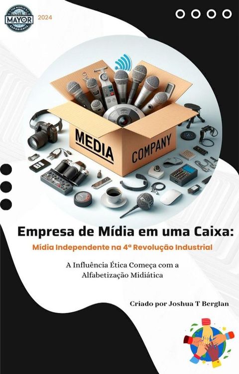 Empresa de M&iacute;dia em uma Caixa: M&iacute;dia Independente na 4&ordf; Revolu&ccedil;&atilde;o Industrial - A Influ&ecirc;ncia &Eacute;tica Come&ccedil;a com a Alfabetiza&ccedil;&atilde;o Midi&aacute;tica(Kobo/電子書)