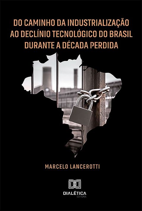 Do Caminho da Industrializa&ccedil;&atilde;o ao Decl&iacute;nio Tecnol&oacute;gico do Brasil Durante a D&eacute;cada Perdida(Kobo/電子書)