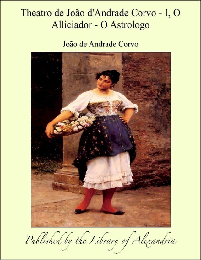  Theatro de Jo&atilde;o d'Andrade Corvo - I, O Alliciador - O Astrologo(Kobo/電子書)