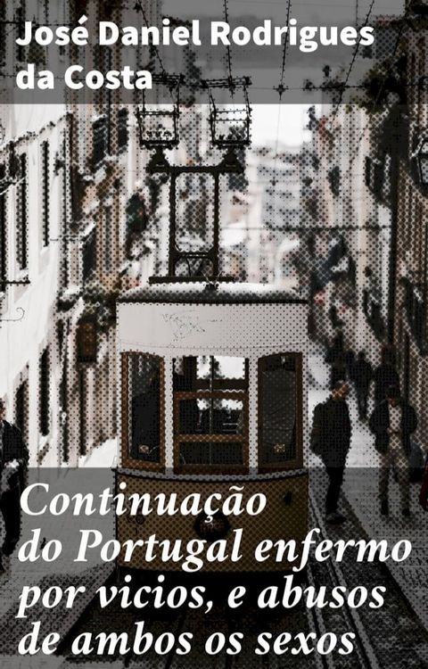 Continua&ccedil;&atilde;o do Portugal enfermo por vicios, e abusos de ambos os sexos(Kobo/電子書)