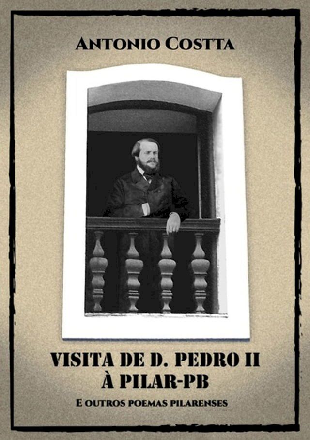  Visita De D. Pedro Ii &Agrave; Pilar-pb E Outros Poemas Pilarenses(Kobo/電子書)