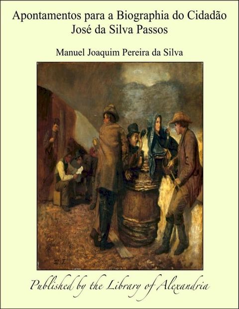 Apontamentos para a Biographia do Cidad&atilde;o Jos&eacute; da Silva Passos(Kobo/電子書)