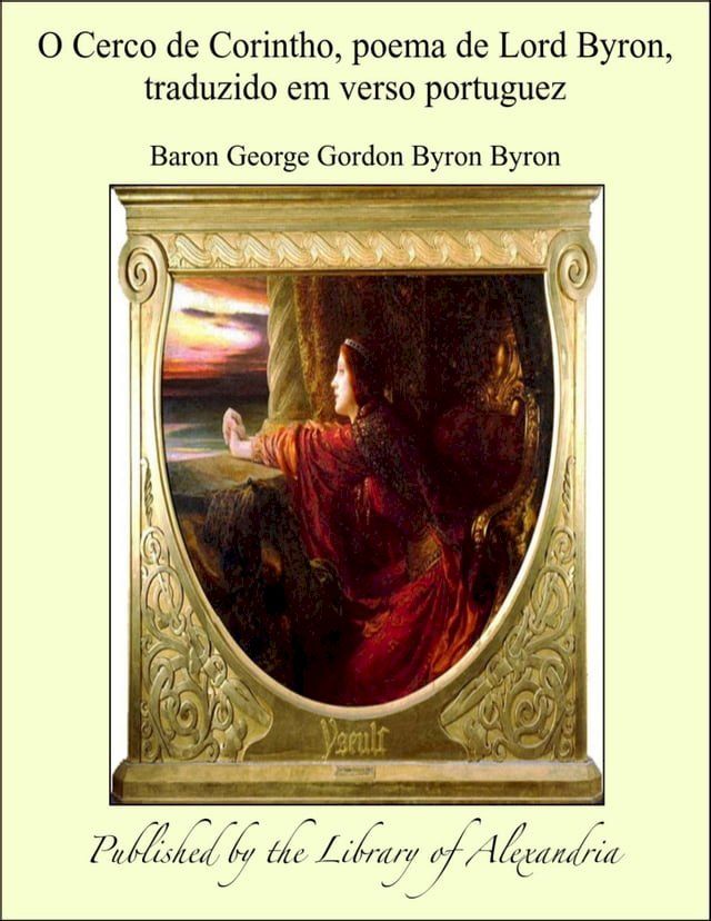  O Cerco de Corintho, poema de Lord Byron, traduzido em verso portuguez(Kobo/電子書)