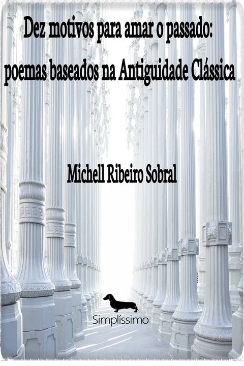 Dez motivos para amar o passado: poemas baseados na Antiguidade Clássica(Kobo/電子書)