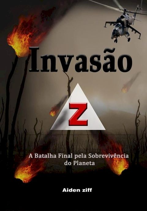 Invas&atilde;o Z: A Batalha Final pela Sobreviv&ecirc;ncia do Planeta(Kobo/電子書)