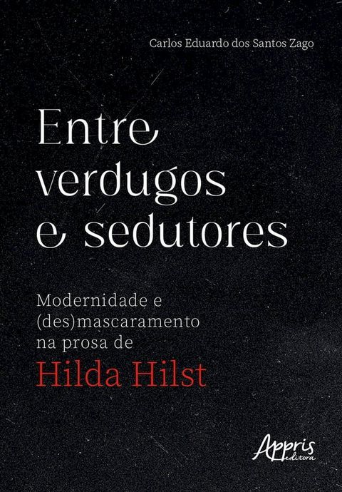 Entre Verdugos e Sedutores: Modernidade e (Des)mascaramento na Prosa de Hilda Hilst(Kobo/電子書)