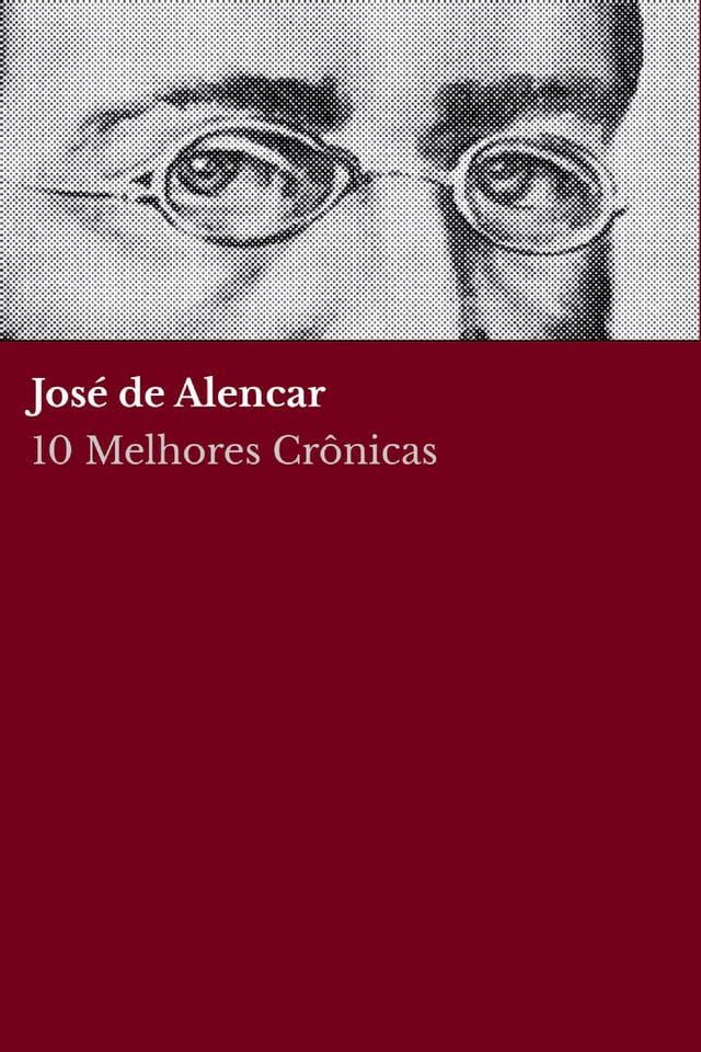  10 Melhores Cr&ocirc;nicas - Jos&eacute; de Alencar(Kobo/電子書)