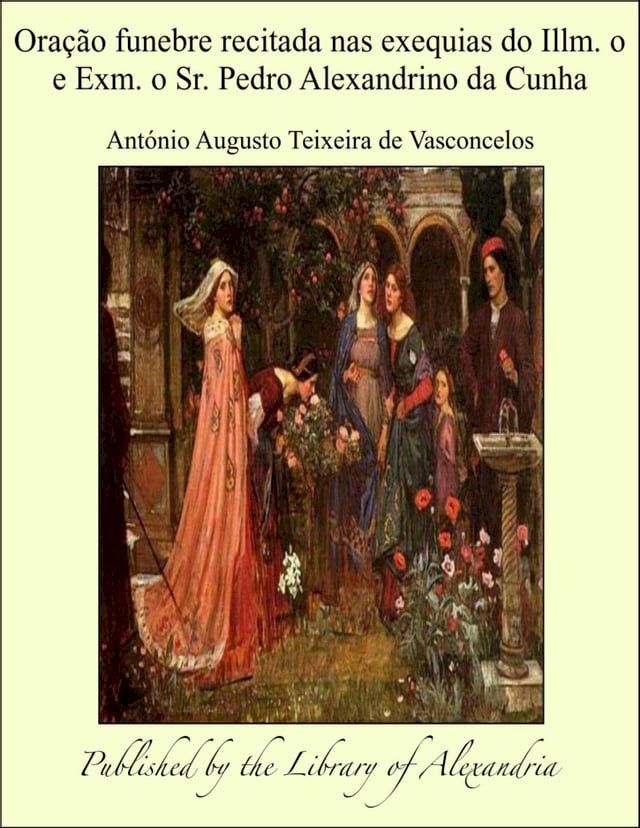  Oração funebre recitada nas exequias do Illm. o e Exm. o Sr. Pedro Alexandrino da Cunha(Kobo/電子書)