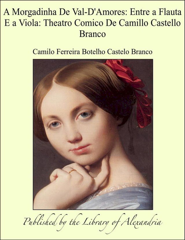  A Morgadinha De Val-D'Amores: Entre a Flauta E a Viola: Theatro Comico De Camillo Castello Branco(Kobo/電子書)