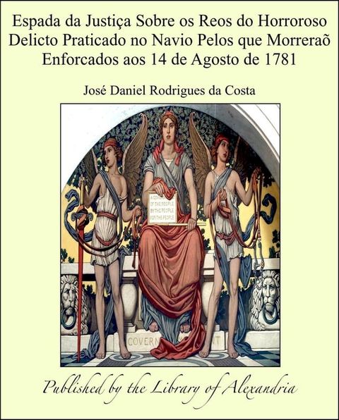 Espada da Justi&ccedil;a Sobre os Reos do Horroroso Delicto Praticado no Navio Pelos que Morrera&otilde; Enforcados aos 14 de Agosto de 1781(Kobo/電子書)