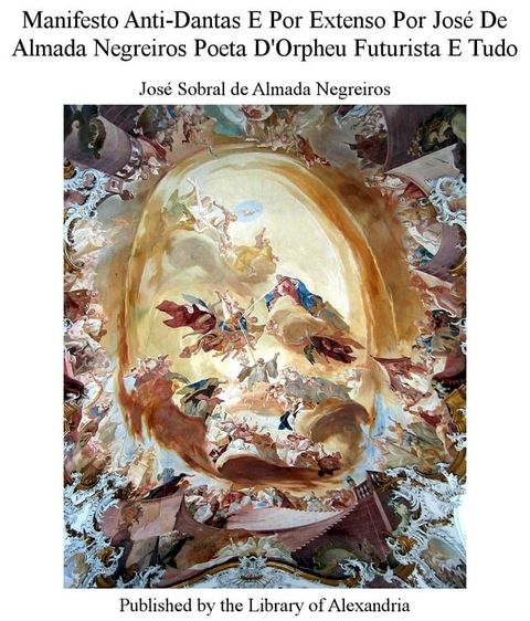 Manifesto Anti-Dantas E Por Extenso Por Jos&eacute; De Almada Negreiros Poeta D'Orpheu Futurista E Tudo(Kobo/電子書)