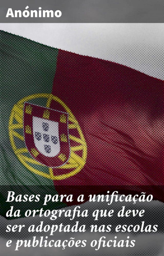  Bases para a unifica&ccedil;&atilde;o da ortografia que deve ser adoptada nas escolas e publica&ccedil;&otilde;es oficiais(Kobo/電子書)