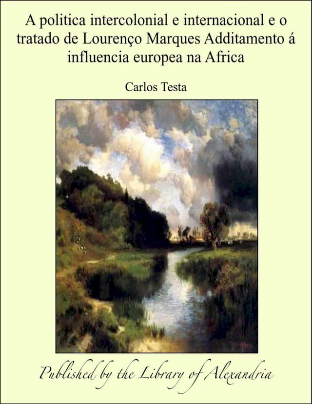  A politica intercolonial e internacional e o tratado de Louren&ccedil;o Marques Additamento &aacute; influencia europea na Africa(Kobo/電子書)