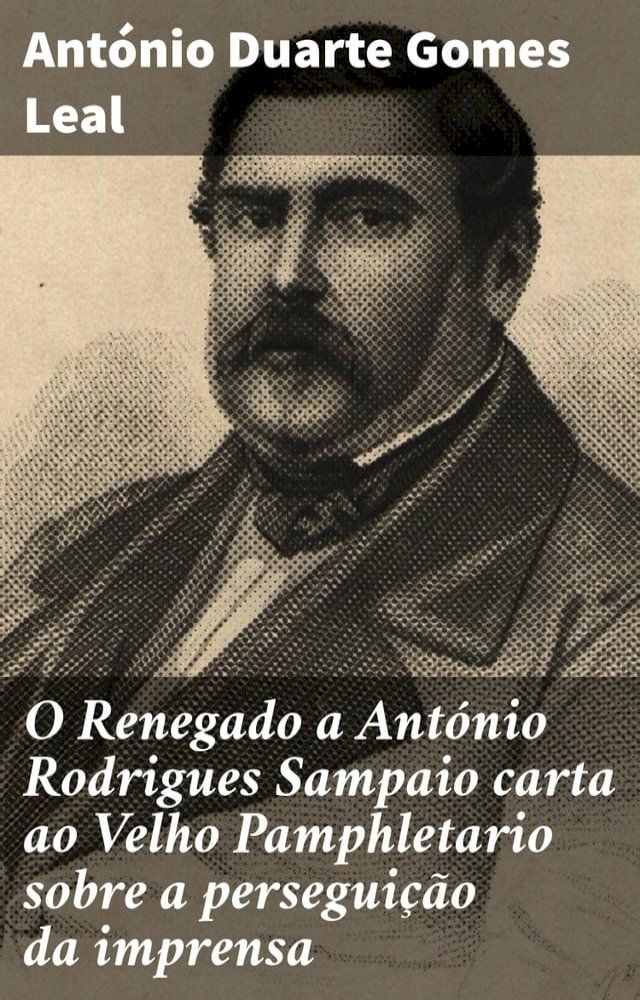  O Renegado a António Rodrigues Sampaio carta ao Velho Pamphletario sobre a perseguição da imprensa(Kobo/電子書)