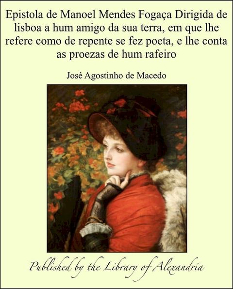 Epistola de Manoel Mendes Foga&ccedil;a Dirigida de lisboa a hum amigo da sua terra, em que lhe refere como de repente se fez poeta, e lhe conta as proezas de hum rafeiro(Kobo/電子書)