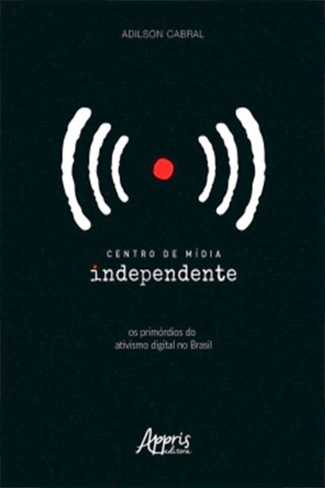  Centro de Mídia Independente: Os Primórdios do Ativismo Digital no Brasil(Kobo/電子書)