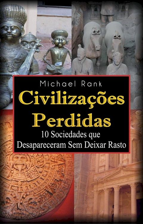 Civilizações Perdidas: 10 Sociedades que Desapareceram Sem Deixar Rasto(Kobo/電子書)