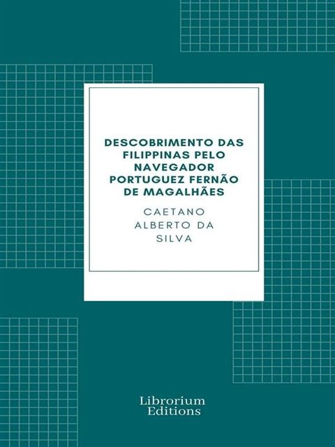 Descobrimento das Filippinas pelo navegador portuguez Fern&atilde;o de Magalh&atilde;es(Kobo/電子書)