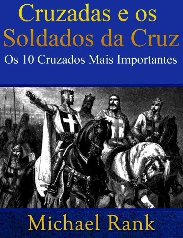  Cruzadas e os Soldados da Cruz: Os 10 Cruzados Mais Importantes(Kobo/電子書)