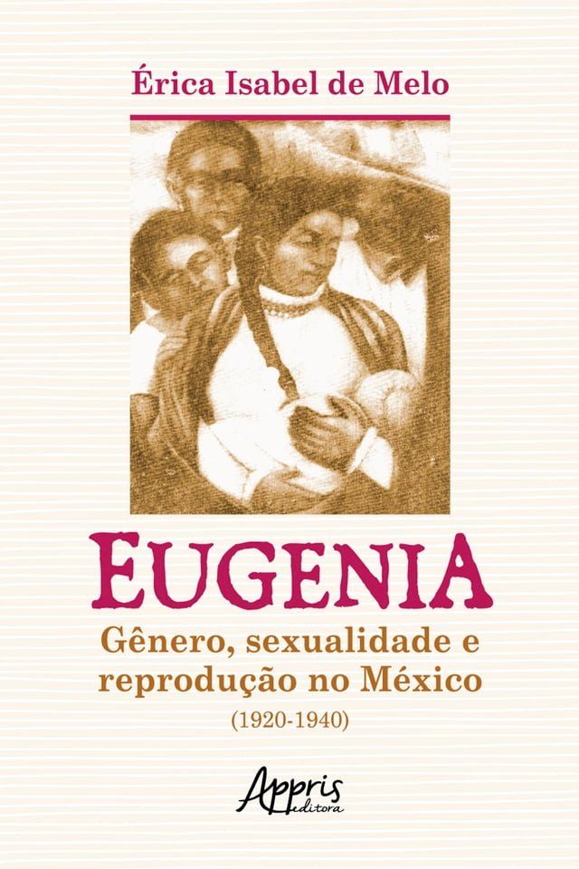  Eugenia: G&ecirc;nero, Sexualidade e Reprodu&ccedil;&atilde;o no M&eacute;xico (1920-1940)(Kobo/電子書)