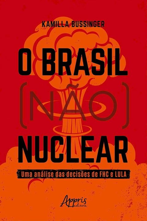 O Brasil (N&atilde;o) Nuclear: Uma An&aacute;lise das Decis&otilde;es de FHC e Lula(Kobo/電子書)