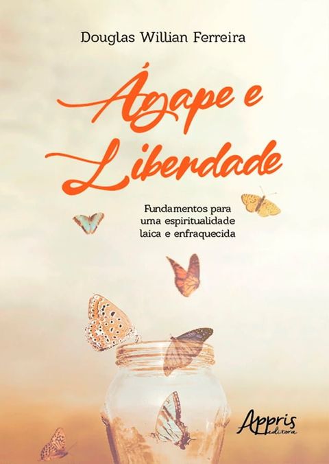 &Aacute;gape e Liberdade: Fundamentos para uma Espiritualidade Laica e Enfraquecida(Kobo/電子書)