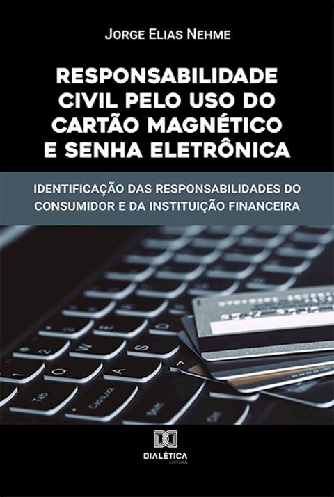 Responsabilidade Civil pelo uso do Cart&atilde;o Magn&eacute;tico e Senha Eletr&ocirc;nica(Kobo/電子書)