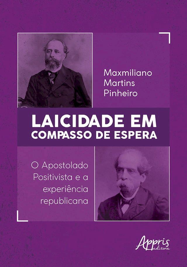  Laicidade em Compasso de Espera: O Apostolado Positivista e a Experiência Republicana(Kobo/電子書)