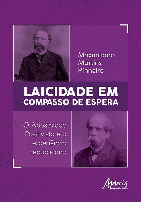 Laicidade em Compasso de Espera: O Apostolado Positivista e a Experi&ecirc;ncia Republicana(Kobo/電子書)