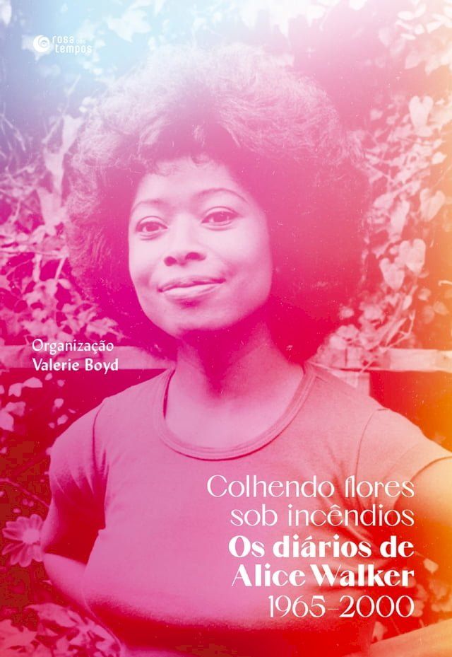  Colhendo flores sob inc&ecirc;ndios: Os di&aacute;rios de Alice Walker(Kobo/電子書)