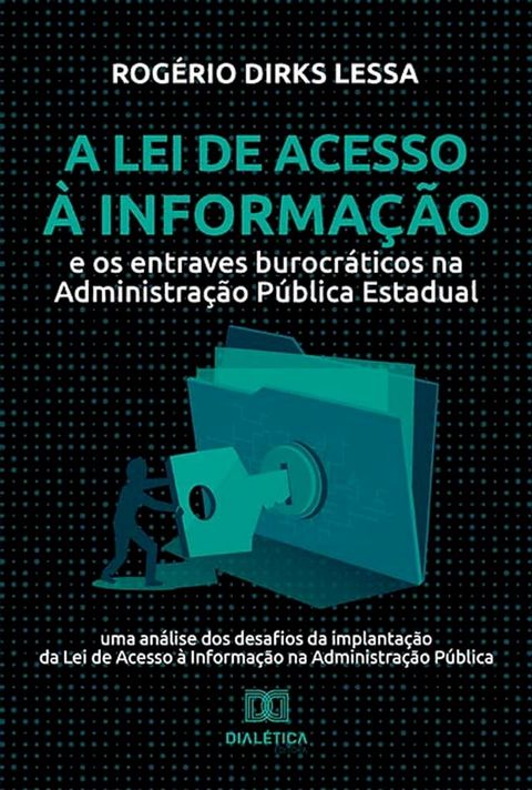 A Lei de Acesso &agrave; Informa&ccedil;&atilde;o e os entraves burocr&aacute;ticos na Administra&ccedil;&atilde;o P&uacute;blica Estadual(Kobo/電子書)