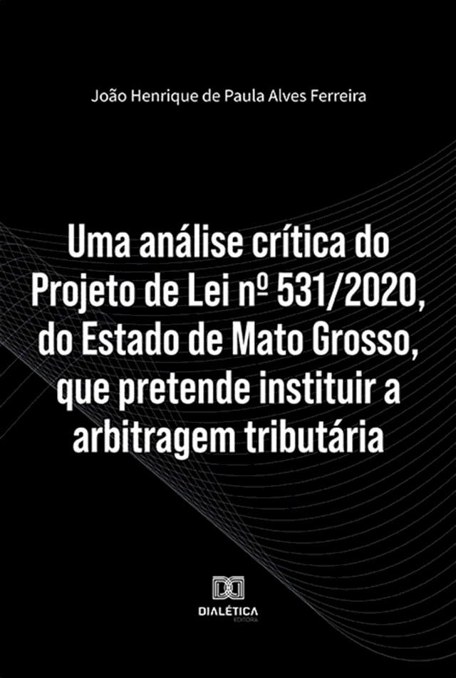  Uma análise crítica do Projeto de Lei nº 531/2020, do Estado de Mato Grosso, que pretende instituir a arbitragem tributária(Kobo/電子書)