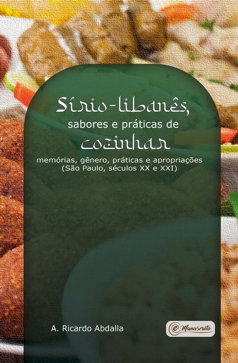 S&iacute;rio-liban&ecirc;s, sabores e pr&aacute;ticas de cozinhar: mem&oacute;rias, g&ecirc;nero, pr&aacute;ticas e apropria&ccedil;&otilde;es (S&atilde;o Paulo, s&eacute;culos XX e XXI)(Kobo/電子書)