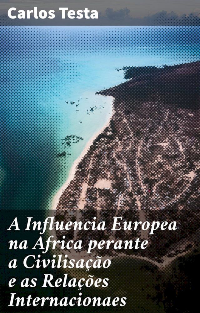  A Influencia Europea na Africa perante a Civilisa&ccedil;&atilde;o e as Rela&ccedil;&otilde;es Internacionaes(Kobo/電子書)