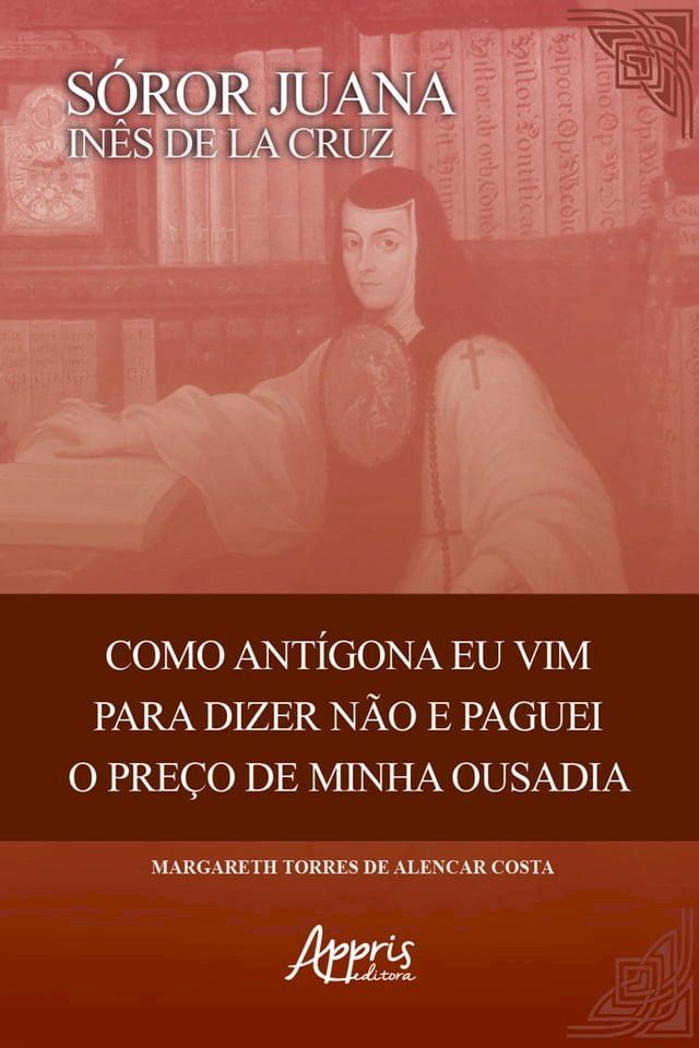  Sóror Juana Inês de La Cruz: Como Antigona eu Vim para Dizer Não e Paguei o Preço de Minha Ousadia(Kobo/電子書)