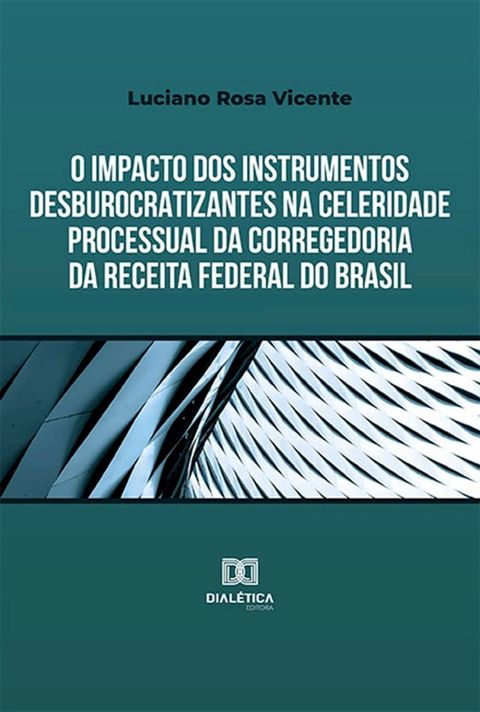 O impacto dos instrumentos desburocratizantes na celeridade processual da Corregedoria da Receita Federal do Brasil(Kobo/電子書)