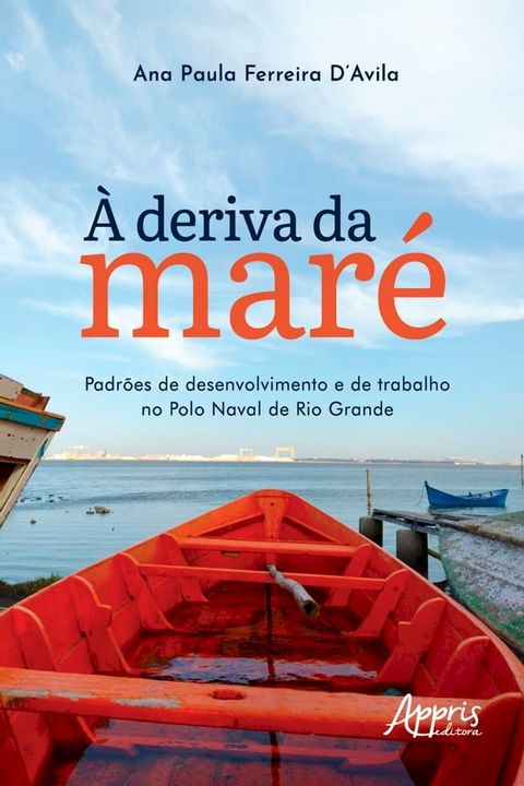 &Agrave; deriva da mar&eacute;: padr&otilde;es de desenvolvimento e de trabalho no Polo Naval de Rio Grande(Kobo/電子書)