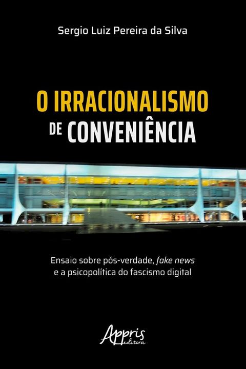 O Irracionalismo de Conveniência: Ensaio sobre Pós-Verdade, Fake News e a Psicopolítica do Fascismo Digital(Kobo/電子書)